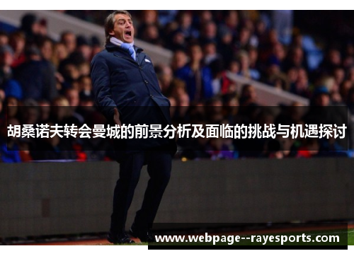 胡桑诺夫转会曼城的前景分析及面临的挑战与机遇探讨 胡桑诺夫转会曼城的前景分析及面临的挑战与机遇探讨