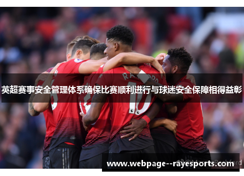 英超赛事安全管理体系确保比赛顺利进行与球迷安全保障相得益彰 英超赛事安全管理体系确保比赛顺利进行与球迷安全保障相得益彰