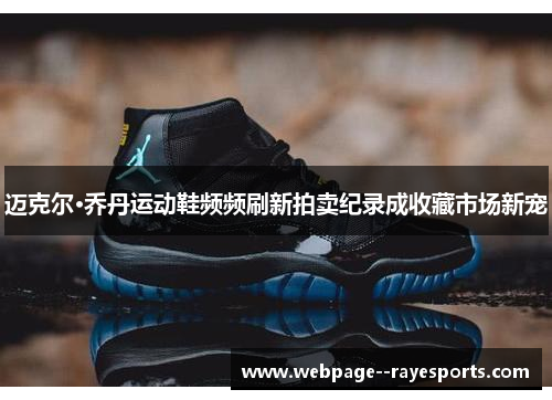 迈克尔·乔丹运动鞋频频刷新拍卖纪录成收藏市场新宠