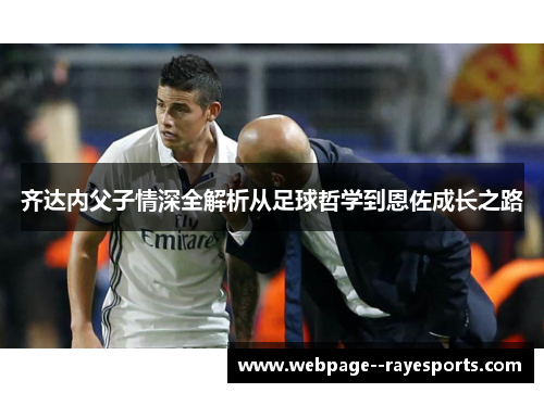 齐达内父子情深全解析从足球哲学到恩佐成长之路