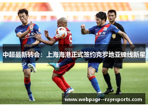 中超最新转会：上海海港正式签约克罗地亚锋线新星