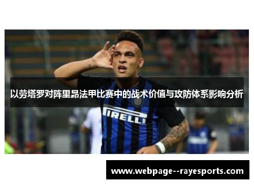 以劳塔罗对阵里昂法甲比赛中的战术价值与攻防体系影响分析 以劳塔罗对阵里昂法甲比赛中的战术价值与攻防体系影响分析